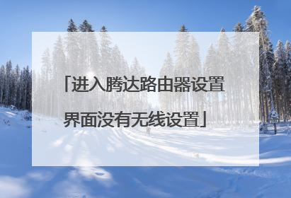 进入腾达路由器设置界面没有无线设置