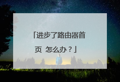 进步了路由器首页 怎么办?