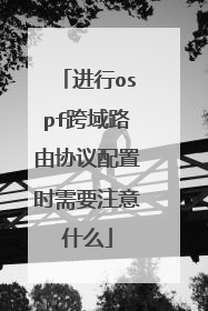 进行ospf跨域路由协议配置时需要注意什么