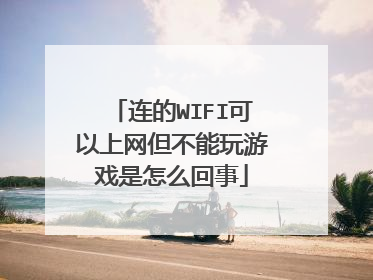 连的WIFI可以上网但不能玩游戏是怎么回事