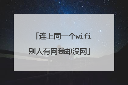 连上同一个wifi别人有网我却没网