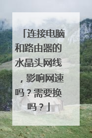连接电脑和路由器的水晶头网线,影响网速吗?需要换吗?