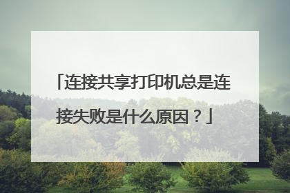 连接共享打印机总是连接失败是什么原因?