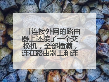 连接外网的路由器上还接了一个交换机，全部插满，连在路由器上和连在交换机上网速是一样的吗？