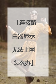 连接路由器显示无法上网怎么办