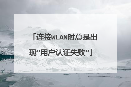 连接WLAN时总是出现“用户认证失败”