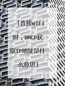 连接wiFi时，DHCP获取IP地址是什么意思