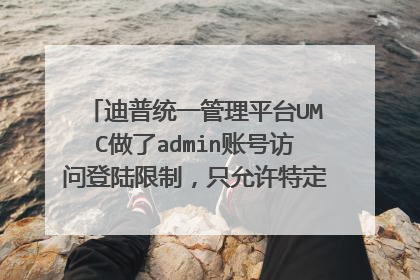迪普统一管理平台UMC做了admin账号访问登陆限制,只允许特定IP登陆,但是当前忘记允许的IP地址?
