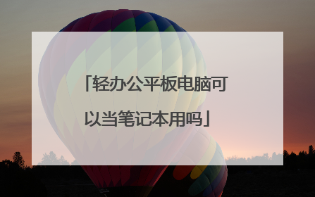 轻办公平板电脑可以当笔记本用吗