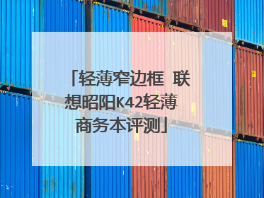 轻薄窄边框 联想昭阳K42轻薄商务本评测