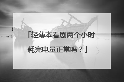 轻薄本看剧两个小时耗完电量正常吗?