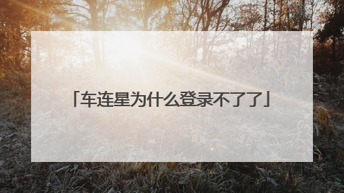 车连星为什么登录不了了