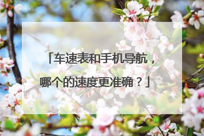 车速表和手机导航,哪个的速度更准确?
