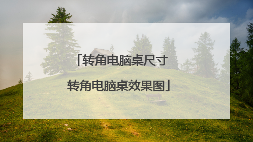 转角电脑桌尺寸 转角电脑桌效果图