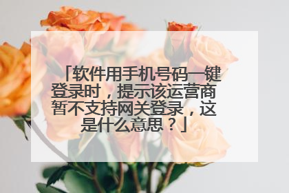 软件用手机号码一键登录时,提示该运营商暂不支持网关登录,这是什么意思?