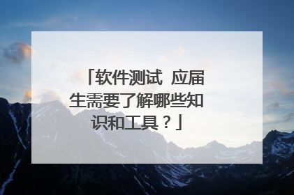 软件测试 应届生需要了解哪些知识和工具?