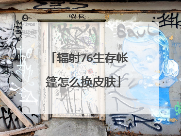 辐射76生存帐篷怎么换皮肤