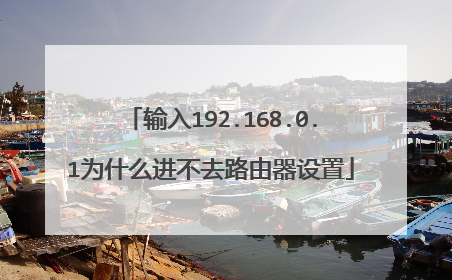 输入192.168.0.1为什么进不去路由器设置