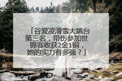 谷爱凌滑雪大跳台第三名,带伤参加世锦赛收获2金1铜,她的实力有多强?