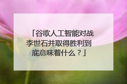 谷歌人工智能对战李世石并取得胜利到底意味着什么？