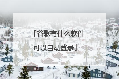 谷歌有什么软件可以自动登录