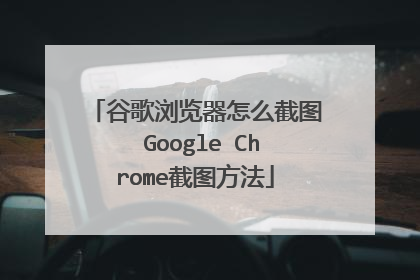 谷歌浏览器怎么截图 Google Chrome截图方法