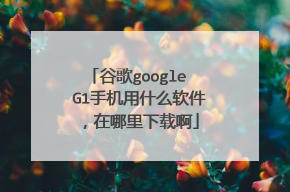 谷歌google G1手机用什么软件,在哪里下载啊