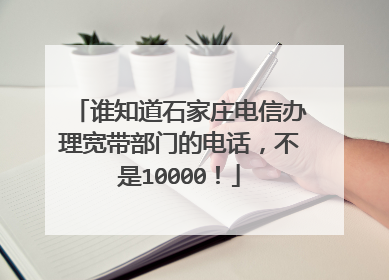 谁知道石家庄电信办理宽带部门的电话，不是10000！