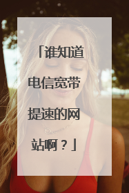 谁知道电信宽带提速的网站啊？