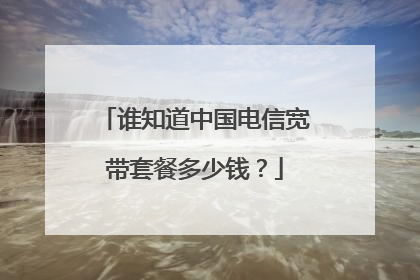 谁知道中国电信宽带套餐多少钱？