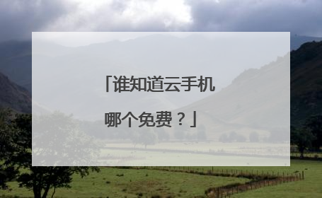 谁知道云手机哪个免费?