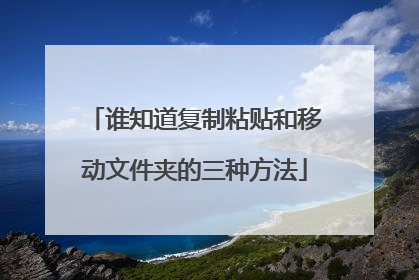 谁知道复制粘贴和移动文件夹的三种方法