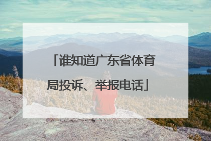 谁知道广东省体育局投诉、举报电话