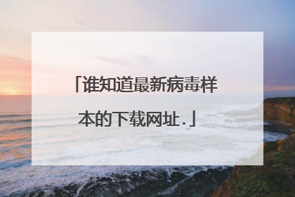 谁知道最新病毒样本的下载网址.