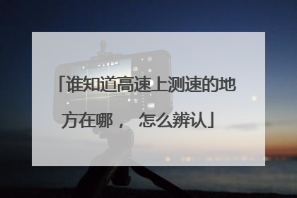 谁知道高速上测速的地方在哪, 怎么辨认