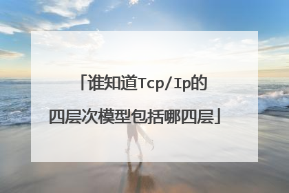 谁知道Tcp/Ip的四层次模型包括哪四层