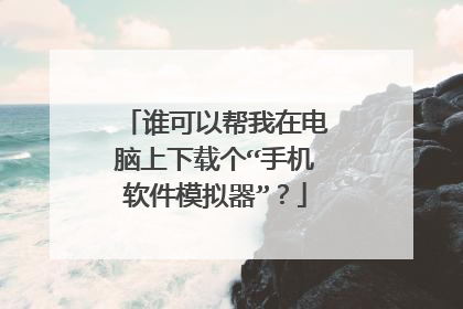 谁可以帮我在电脑上下载个“手机软件模拟器”？