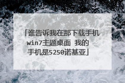 谁告诉我在那下载手机win7主题桌面 我的手机是5250诺基亚