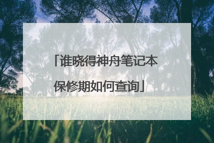 谁晓得神舟笔记本保修期如何查询