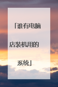 谁有电脑店装机用的系统