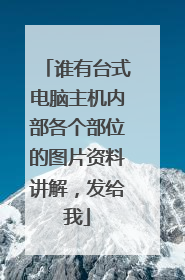 谁有台式电脑主机内部各个部位的图片资料讲解,发给我