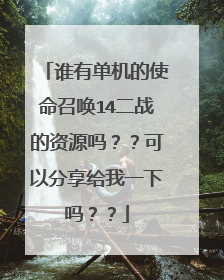 谁有单机的使命召唤14二战的资源吗？？可以分享给我一下吗？？