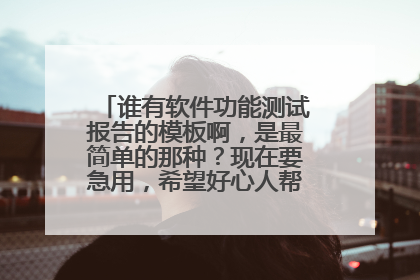 谁有软件功能测试报告的模板啊,是最简单的那种?现在要急用,希望好心人帮帮忙,谢谢了!