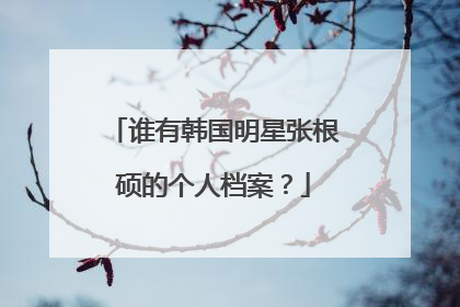 谁有韩国明星张根硕的个人档案？