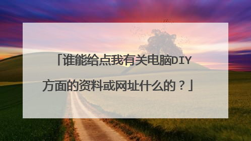 谁能给点我有关电脑DIY方面的资料或网址什么的?