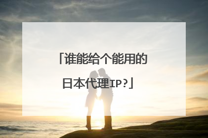 谁能给个能用的日本代理IP?