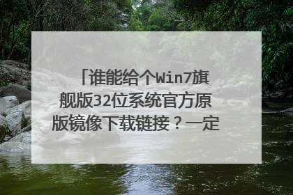 谁能给个Win7旗舰版32位系统官方原版镜像下载链接?一定要官方原版的镜像!