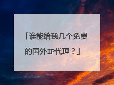 谁能给我几个免费的国外IP代理?