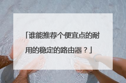 谁能推荐个便宜点的耐用的稳定的路由器？