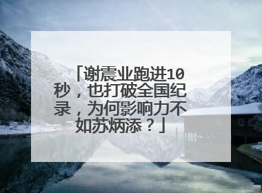 谢震业跑进10秒,也打破全国纪录,为何影响力不如苏炳添?